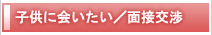 離婚後も子供に会いたい／面接交渉